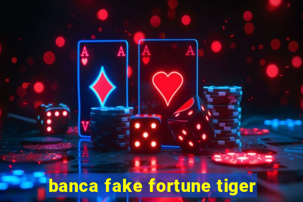 banca fake fortune tiger